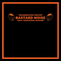 Bastard Noise – Incineration Prayer / Self Righteous Suicide LP