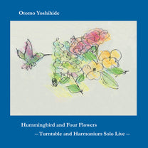 Otomo Yoshihide – Hummingbird and Four Flowers: Turntable and Harmonium Solo Live CD